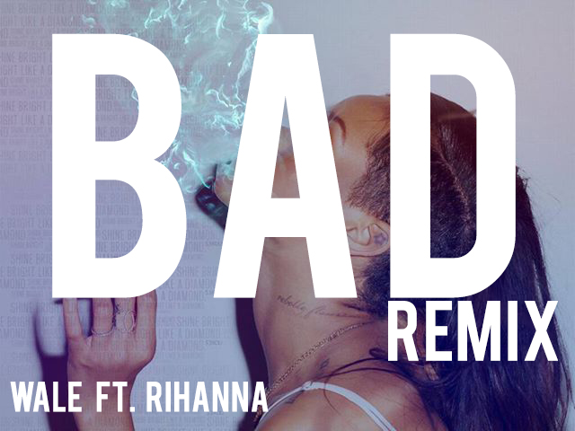 wale ft rihanna bad remix with lyrics